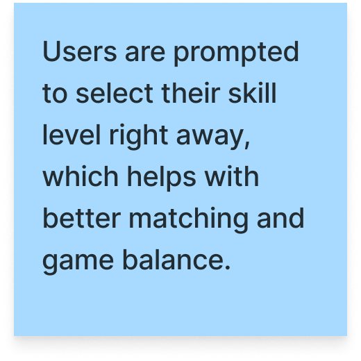 Users are prompted to select their skill level right away, which helps with better matching and game balance.